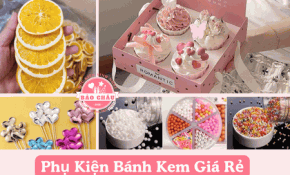 Bật Mí Phụ Kiện Bánh Kem Giá Rẻ Mà Vẫn Đảm Bảo Chất Lượng