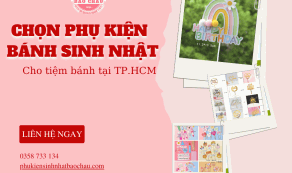 Hướng Dẫn Chọn Phụ Kiện Bánh Sinh Nhật Cho Tiệm Bánh Tại TP.HCM: Từ Cơ Bản Đến Chuyên Nghiệp